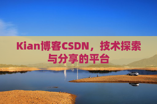 Kian博客CSDN，技术探索与分享的平台